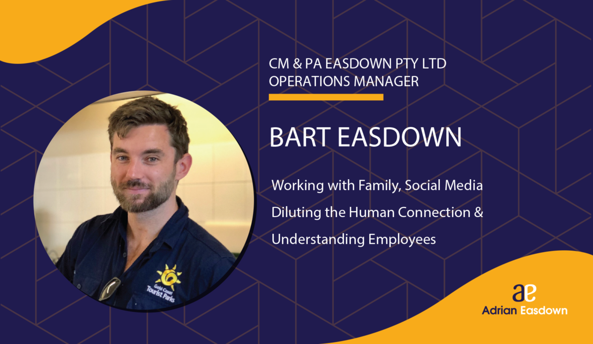 Bart Easdown on Working with Family, Social Media Diluting the Human Connection & Understanding Employees